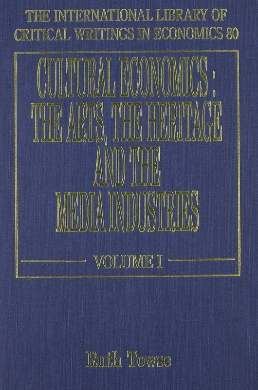 Cultural Economics: The Arts, the Heritage and the Media Industries (The International Library of Critical Writings in Economics series)