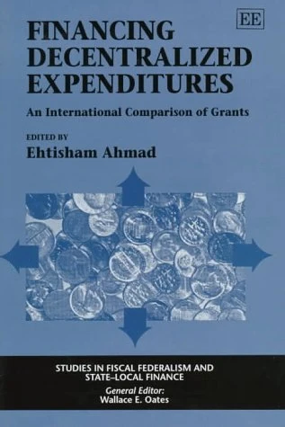 Financing Decentralized Expenditures: An International Comparison of Grants (Studies in Fiscal Federalism and State-local Finance series)