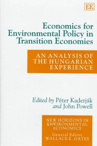 Economics for Environmental Policy in Transition Economies: An Analysis of the Hungarian Experience (New Horizons in Environmental Economics series)