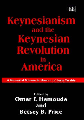 Keynesianism and the Keynesian Revolution in America: A Memorial Volume in Honour of Lorie Tarshis