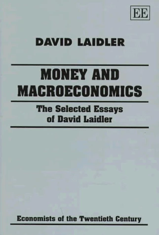 Money and Macroeconomics: The Selected Essays of David Laidler (Economists of the Twentieth Century series)