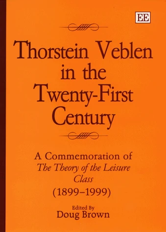 thorstein veblen in the twenty-first century: A Commemoration of The Theory of the Leisure Class (1899–1999)