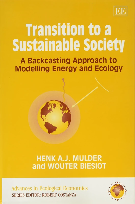 Transition to a Sustainable Society: A Backcasting Approach to Modelling Energy and Ecology (Advances in Ecological Economics series)