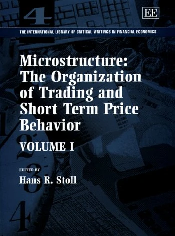 Microstructure: The Organization of Trading and Short Term Price Behavior (The International Library of Critical Writings in Financial Economics series)