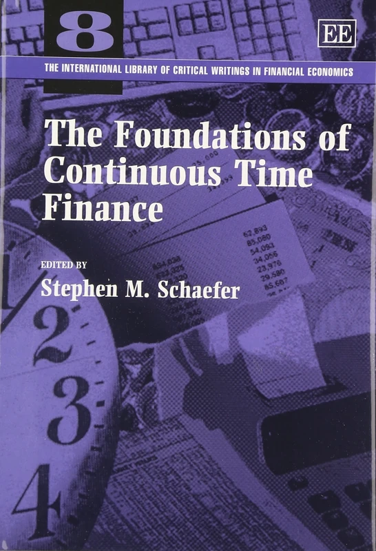 The Foundations of Continuous Time Finance (The International Library of Critical Writings in Financial Economics series)