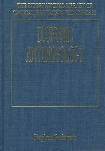 Economic Anthropology (The International Library of Critical Writings in Economics series)