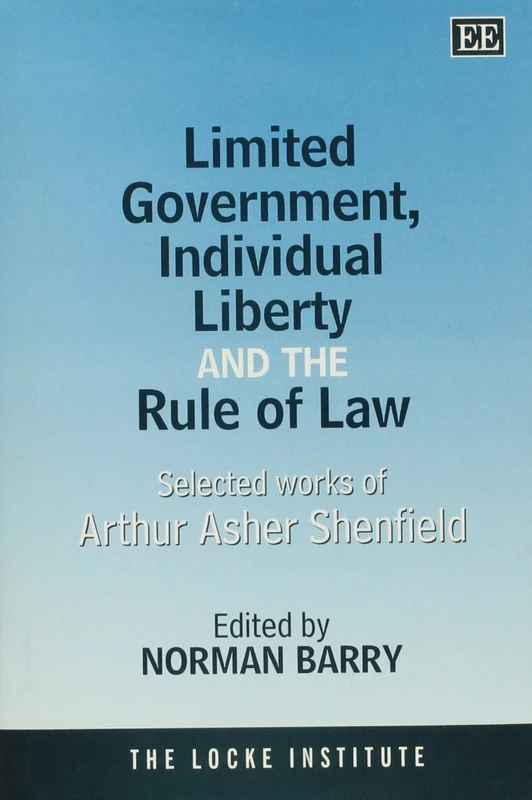 Limited Government, Individual Liberty and the Rule of Law: Selected Works of Arthur Asher Shenfield (The Locke Institute series)
