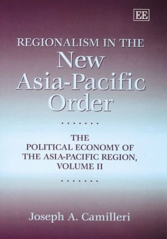 Regionalism in the New Asia-Pacific Order: The Political Economy of the Asia-Pacific Region, Volume II: 2