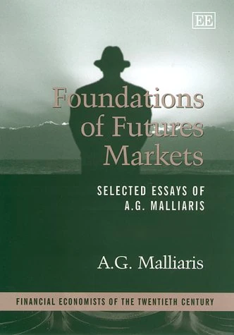 Foundations of Futures Markets: Selected Essays of A.G. Malliaris (Financial Economists of the Twentieth Century series)