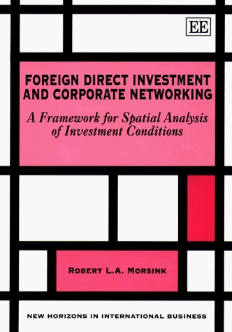 Foreign Direct Investment and Corporate Networking: A Framework for Spatial Analysis of Investment Conditions (New Horizons in International Business series)