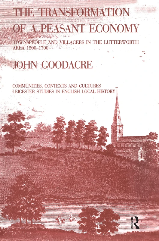 The Transformation of a Peasant Economy: Townspeople and Villagers in the Lutterworth Area, 1500–1700 (Communities, Contexts and Cultures, Leicester Studies in Eng)