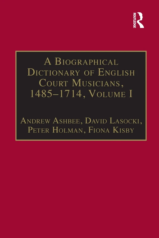 A Biographical Dictionary of English Court Musicians, 1485–1714, Volumes I and II