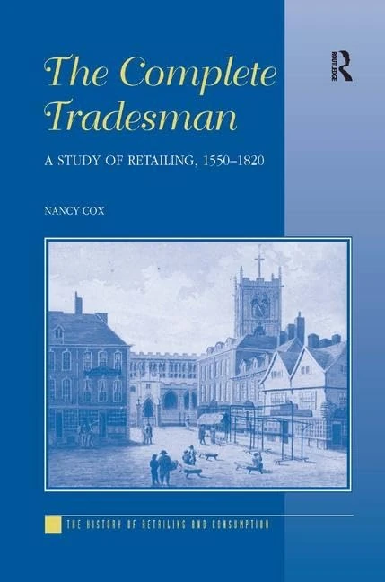 The Complete Tradesman: A Study of Retailing, 1550–1820 (The History of Retailing and Consumption)