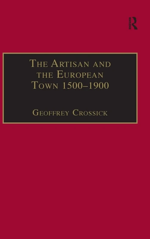The Artisan and the European Town, 1500–1900 (Historical Urban Studies Series)