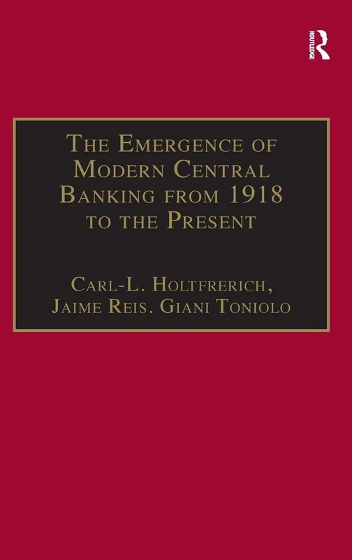 The Emergence of Modern Central Banking from 1918 to the Present (Studies in Banking and Financial History)