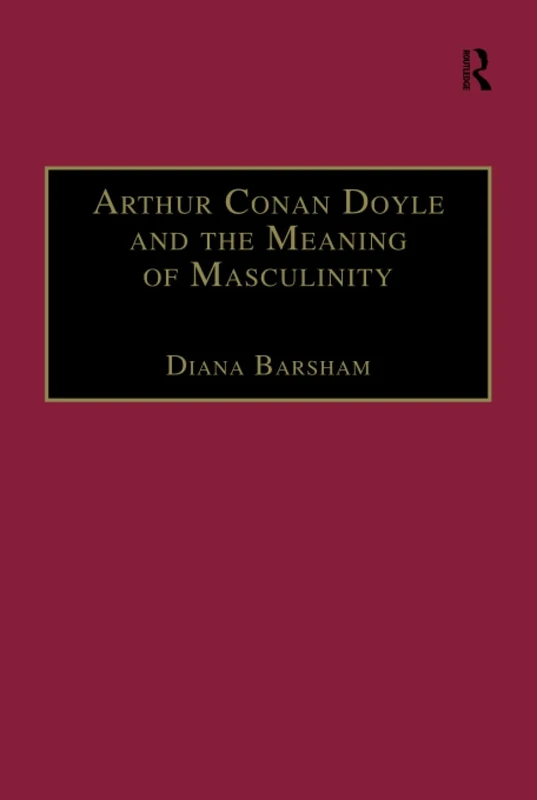 Arthur Conan Doyle and the Meaning of Masculinity (The Nineteenth Century Series)