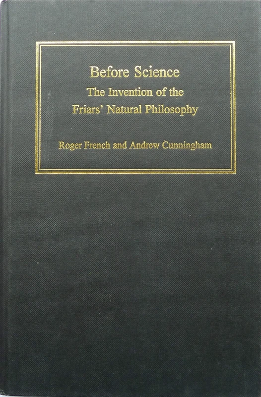 Before Science: The Invention of the Friars' Natural Philosophy