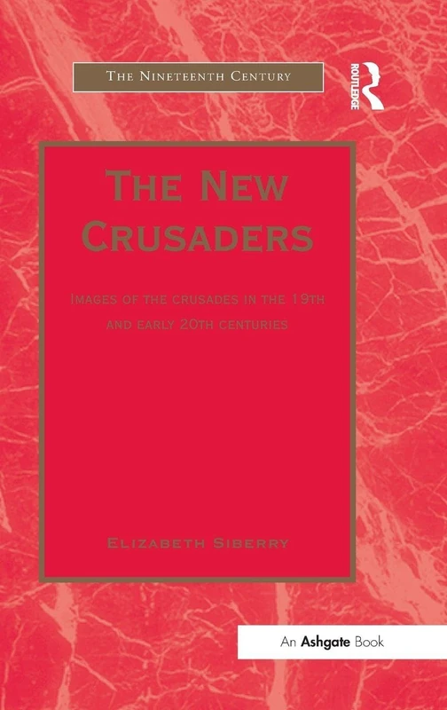 The New Crusaders: Images of the Crusades in the 19th and Early 20th Centuries (The Nineteenth Century Series)