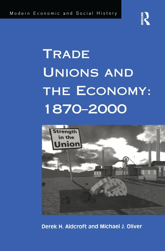 Trade Unions and the Economy: 1870–2000 (Modern Economic and Social History)