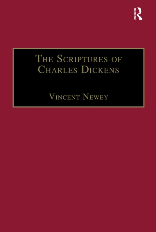 The Scriptures of Charles Dickens: Novels of Ideology, Novels of the Self (The Nineteenth Century Series)