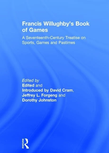 Francis Willughby's Book of Games: A Seventeenth-Century Treatise on Sports, Games and Pastimes