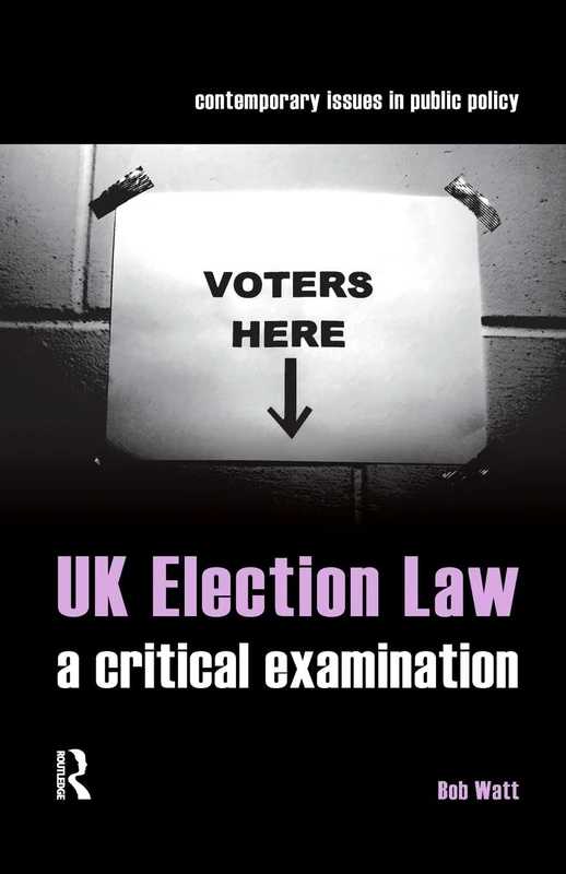 UK Election Law: A Critical Examination (Contemporary Issues in Public Policy)