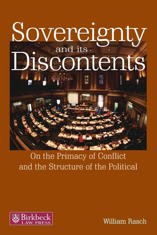 Sovereignty and its Discontents: On the Primacy of Conflict and the Structure of the Political (Birkbeck Law Press)