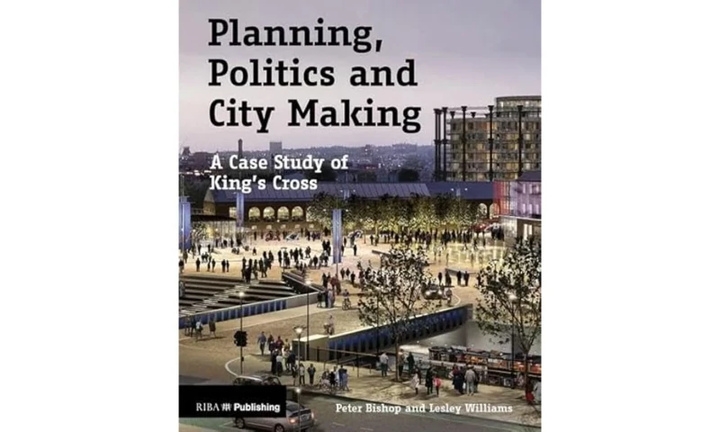 Planning, Politics and City-Making: A Case Study of King's Cross