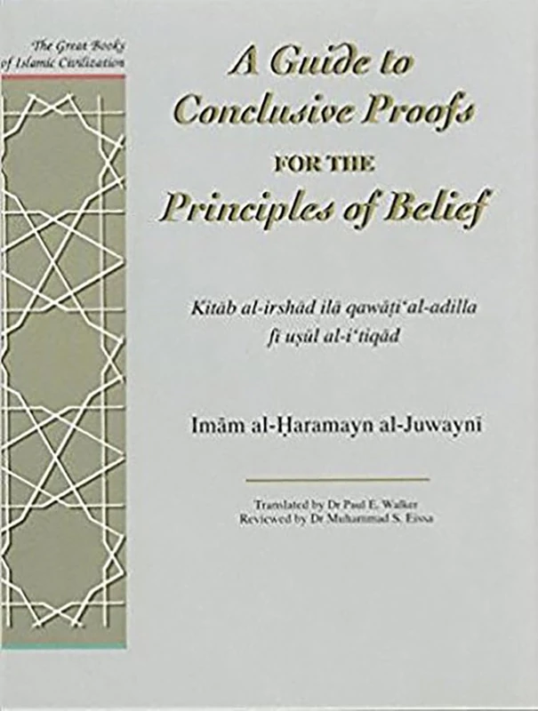 A Guide to Conclusive Proofs for the Principles of Belief: Kitab Al-Irshad Ila Qawati Al-Adilla Fi Usul Ati Tiqad (The Great Books of Islamic Civilization)