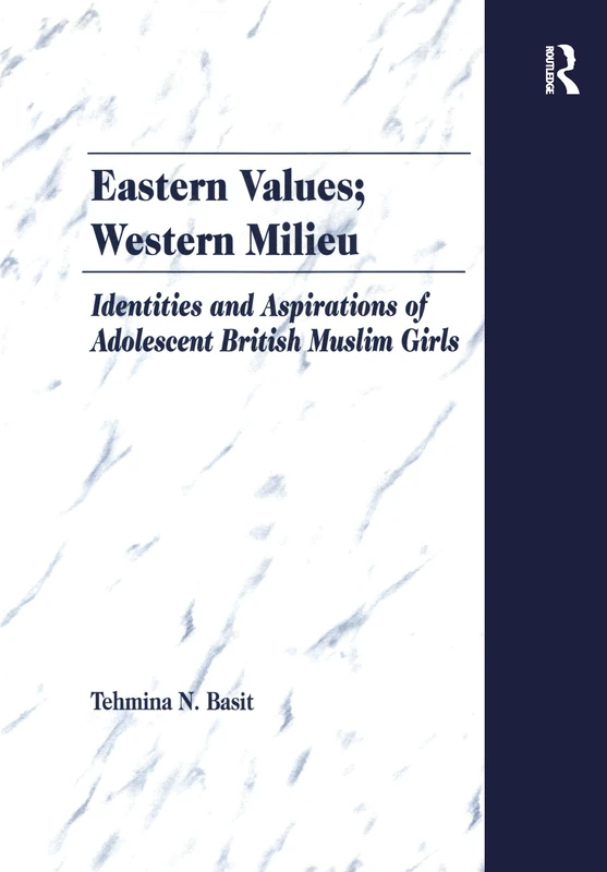 Eastern Values; Western Milieu: Identities and Aspirations of Adolescent British Muslim Girls