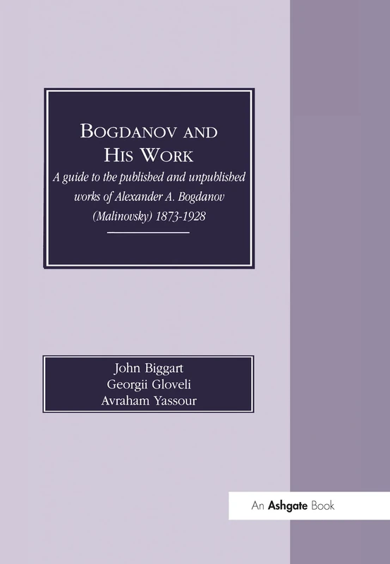 Bogdanov and His Work: A Guide to the Published and Unpublished Works of Alexander A Bogdanov (Malinovsky) 1873-1928