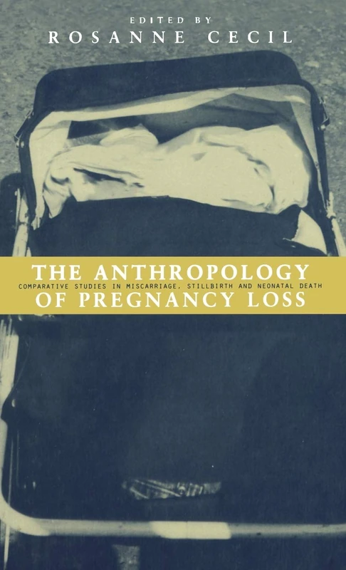 The Anthropology of Pregnancy Loss: Comparative Studies in Miscarriage, Stillbirth and Neo-natal Death