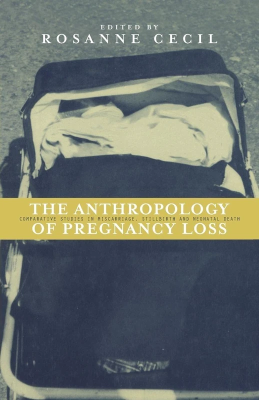 Anthropology of Pregnancy Loss: Comparative Studies in Miscarriage, Stillbirth and Neo-natal Death (Cross-Cultural Perspectives on Women S)