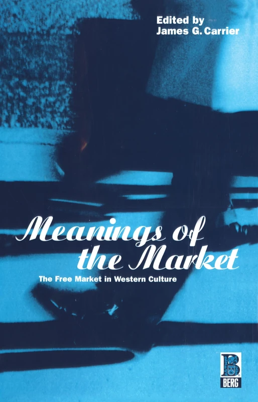 Meanings of the Market: The Free Market In Western Culture (Explorations in Anthropology)