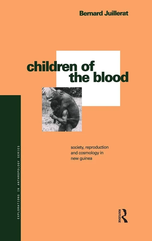 Children of the Blood: Society, Reproduction and Cosmology in New Guinea (Explorations in Anthropology)