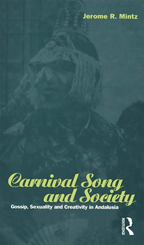 Carnival Song and Society: Gossip, Sexuality and Creativity in Andalusia (Explorations in Anthropology)