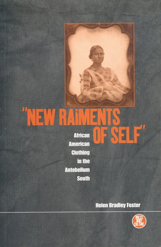 New Raiments of Self: African American Clothing in the Antebellum South: v. 1 (Dress, Body, Culture)