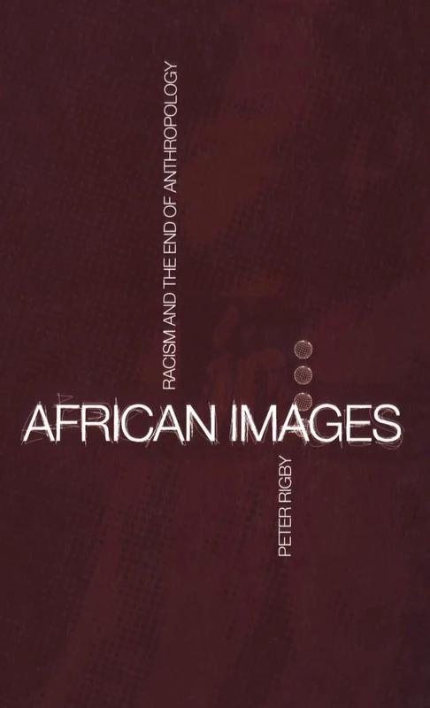 African Images: Racism and the End of Anthropology (Global Issues)