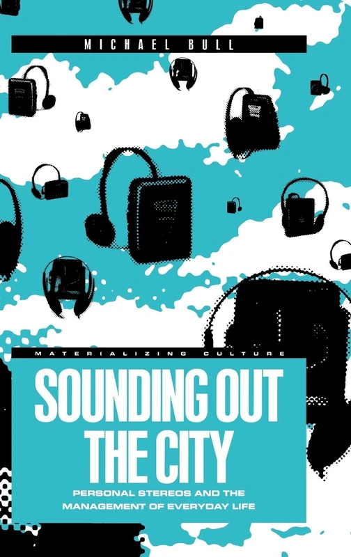Sounding Out the City: Personal Stereos and the Management of Everyday Life: v. 7 (Materializing Culture)