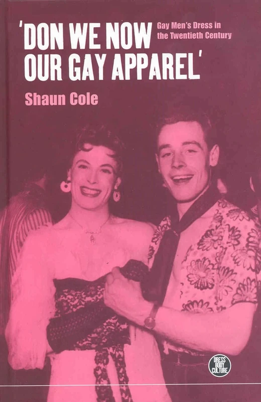 Don We Now Our Gay Apparel: Gay Men's Dress in the Twentieth Century (Dress, Body, Culture)