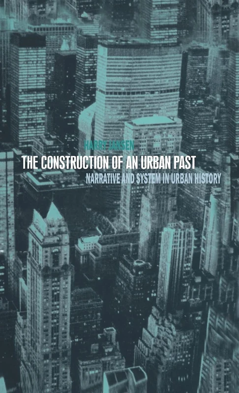 The Construction of an Urban Past: Narrative and System in Urban History