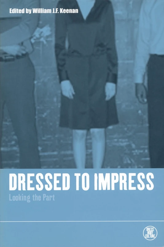 Dressed to Impress: Looking the Part: v. 23 (Dress, Body, Culture)