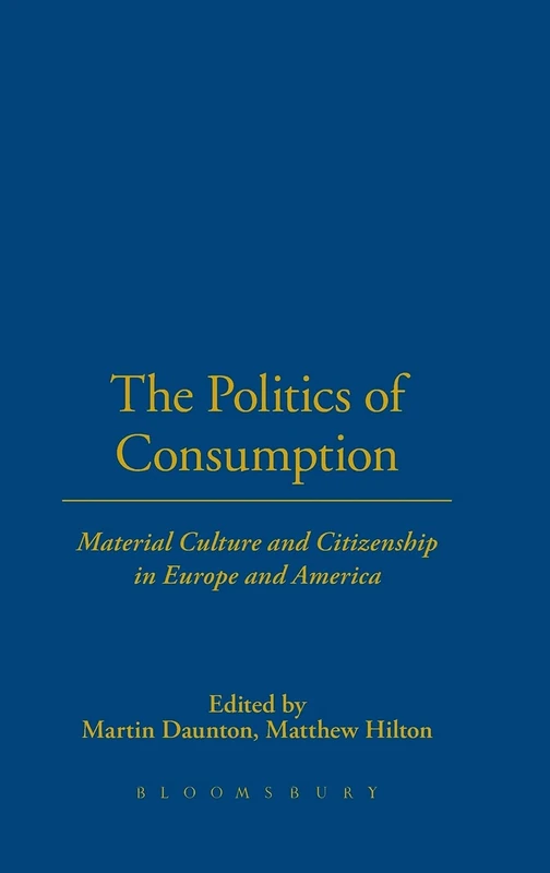 The Politics of Consumption: Material Culture and Citizenship in Europe and America: v. 3 (Leisure, Consumption and Culture)