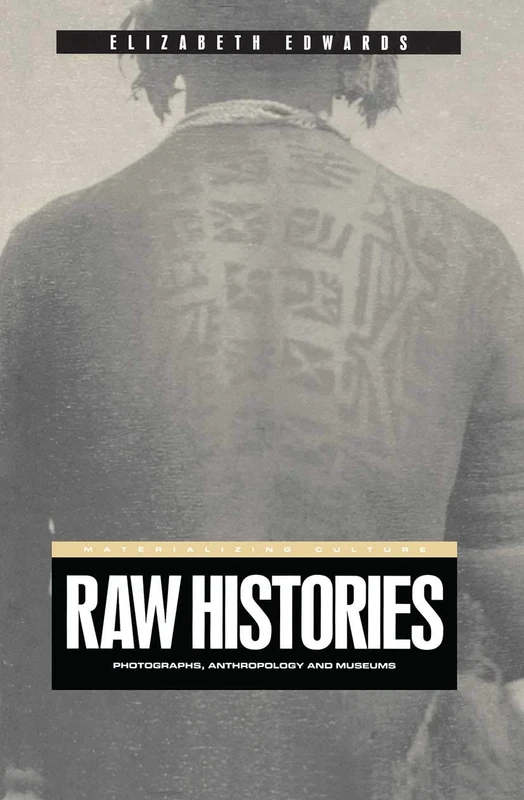 Raw Histories: Photographs, Anthropology and Museums (Materializing Culture)