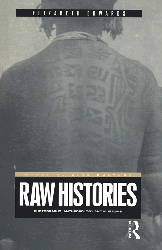 Raw Histories: Photographs, Anthropology and Museums (Materializing Culture)
