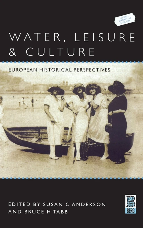 Water, Leisure and Culture: European Historical Perspectives: v. 6 (Leisure, Consumption and Culture)