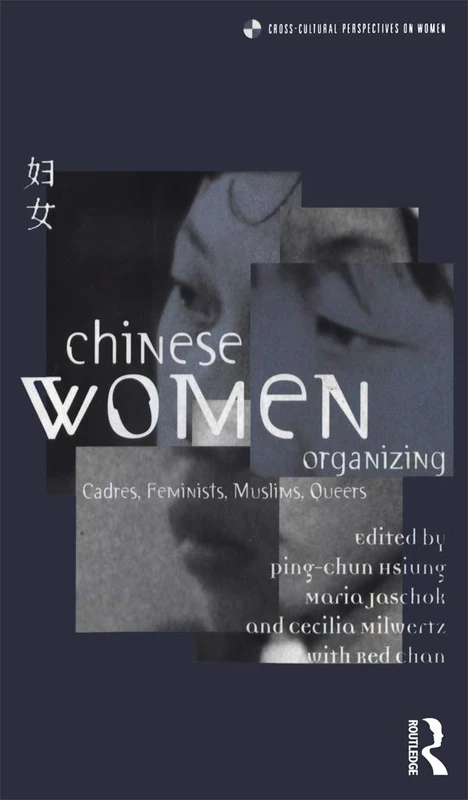 Chinese Women Organizing: Cadres, Feminists, Muslims, Queers: 19 (Cross-Cultural Perspectives on Women)