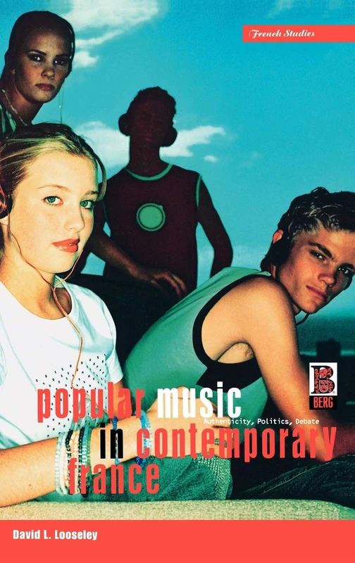 Popular Music in Contemporary France: Authenticity, Politics, Debate: v. 22 (Berg French Studies Series)