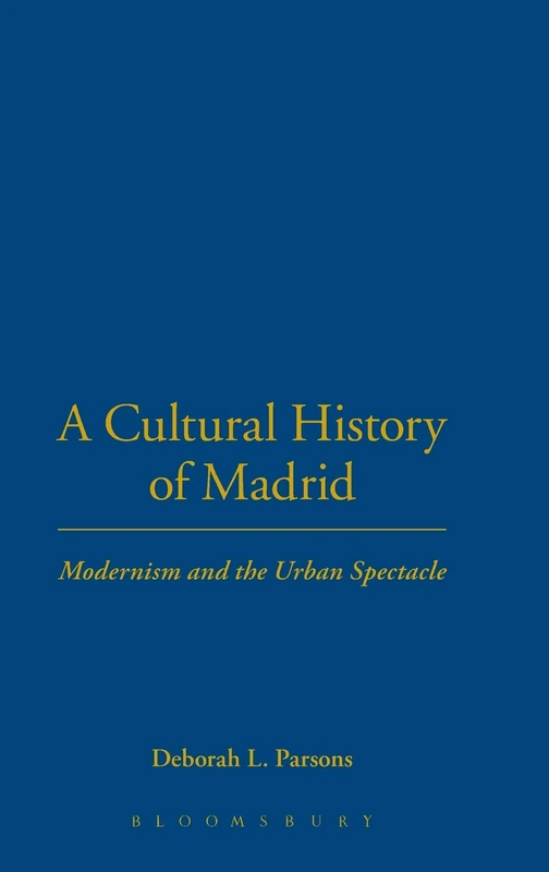 A Cultural History of Madrid: Modernism and the Urban Spectacle
