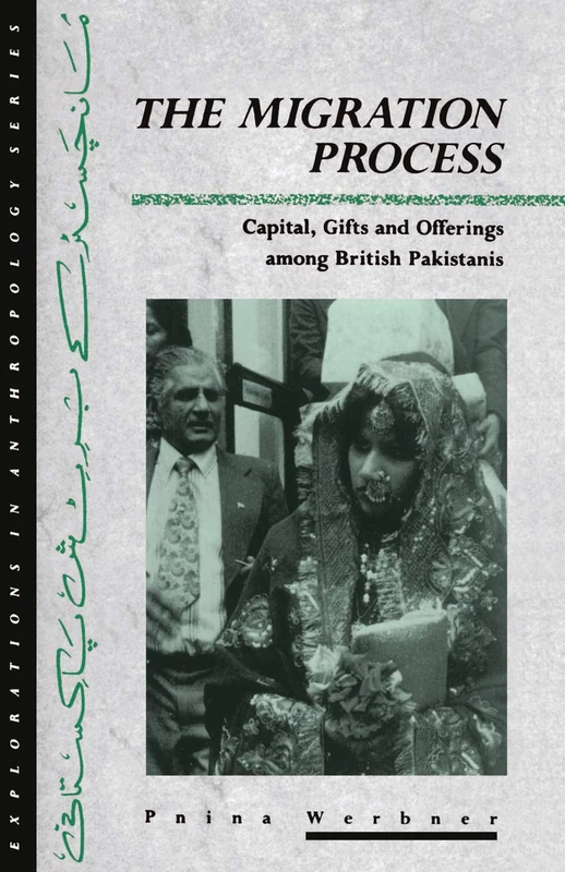The Migration Process: Capital, Gifts and Offerings among British Pakistanis (Explorations in Anthropology)